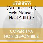 (Audiocassetta) Field Mouse - Hold Still Life cd