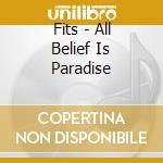 Fits - All Belief Is Paradise cd musicale di Fits