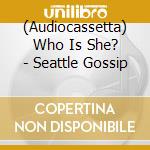 (Audiocassetta) Who Is She? - Seattle Gossip cd
