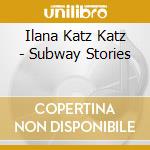 Ilana Katz Katz - Subway Stories cd