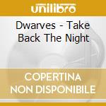 Dwarves - Take Back The Night cd musicale di Dwarves (The)