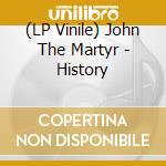 (LP Vinile) John The Martyr - History lp vinile di John The Martyr