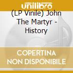 (LP Vinile) John The Martyr - History vinile
