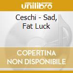 Ceschi - Sad, Fat Luck cd musicale di Ceschi