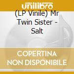 (LP Vinile) Mr Twin Sister - Salt lp vinile di Mr Twin Sister