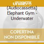 (Audiocassetta) Elephant Gym - Underwater cd