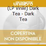 (LP Vinile) Dark Tea - Dark Tea lp vinile di Dark Tea