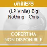 (LP Vinile) Big Nothing - Chris lp vinile di Big Nothing