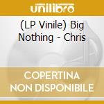 (LP Vinile) Big Nothing - Chris vinile