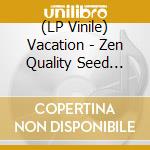 (LP Vinile) Vacation - Zen Quality Seed Crystal lp vinile di Vacation