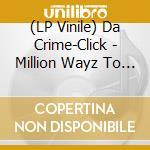 (LP Vinile) Da Crime-Click - Million Wayz To Murda vinile