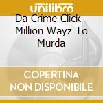 Da Crime-Click - Million Wayz To Murda cd
