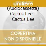 (Audiocassetta) Cactus Lee - Cactus Lee cd