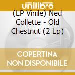 (LP Vinile) Ned Collette - Old Chestnut (2 Lp) vinile