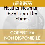 Heather Newman - Rise From The Flames cd musicale