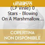 (LP Vinile) 0 Stars - Blowing On A Marshmallow In Perpetuity lp vinile