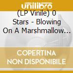 (LP Vinile) 0 Stars - Blowing On A Marshmallow In Perpetuity vinile