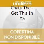 Chats The - Get This In Ya cd