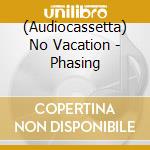 (Audiocassetta) No Vacation - Phasing cd musicale