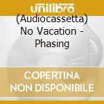 (Audiocassetta) No Vacation - Phasing cd