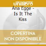 Ana Egge - Is It The Kiss cd