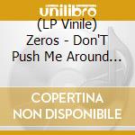 (LP Vinile) Zeros - Don'T Push Me Around (Colored Vinyl) lp vinile