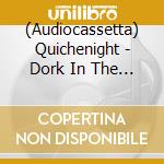 (Audiocassetta) Quichenight - Dork In The Dark cd