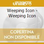Weeping Icon - Weeping Icon cd musicale