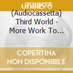 (Audiocassetta) Third World - More Work To Be Done cd