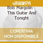 Bob Margolin - This Guitar And Tonight cd musicale