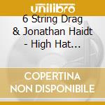6 String Drag & Jonathan Haidt - High Hat (Reissue) cd musicale di 6 String Drag & Jonathan Haidt