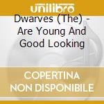 Dwarves (The) - Are Young And Good Looking cd musicale di Dwarves (The)