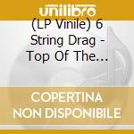 (LP Vinile) 6 String Drag - Top Of The World