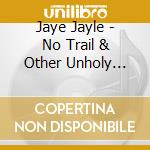 Jaye Jayle - No Trail & Other Unholy Paths