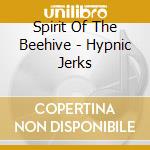 Spirit Of The Beehive - Hypnic Jerks cd musicale di Spirit Of The Beehive