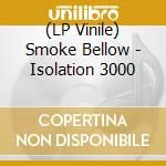 (LP Vinile) Smoke Bellow - Isolation 3000 vinile