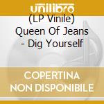 (LP Vinile) Queen Of Jeans - Dig Yourself lp vinile di Queen Of Jeans