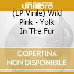 (LP Vinile) Wild Pink - Yolk In The Fur
