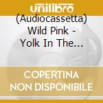 (Audiocassetta) Wild Pink - Yolk In The Fur cd