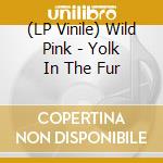 (LP Vinile) Wild Pink - Yolk In The Fur vinile