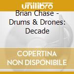 Brian Chase - Drums & Drones: Decade cd musicale di Brian Chase