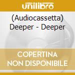 (Audiocassetta) Deeper - Deeper cd
