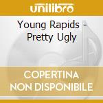 Young Rapids - Pretty Ugly cd