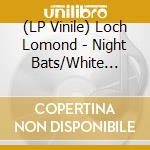 (LP Vinile) Loch Lomond - Night Bats/White Dresses lp vinile di Loch Lomond