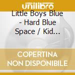 Little Boys Blue - Hard Blue Space / Kid Memphis cd musicale di Little Boys Blue