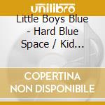 Little Boys Blue - Hard Blue Space / Kid Memphis cd