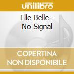 Elle Belle - No Signal cd