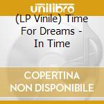(LP Vinile) Time For Dreams - In Time vinile