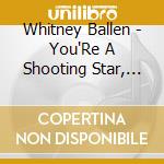 Whitney Ballen - You'Re A Shooting Star, I'M A Sinking Ship