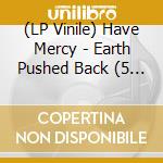 (LP Vinile) Have Mercy - Earth Pushed Back (5 Year Anniversary Edition) vinile